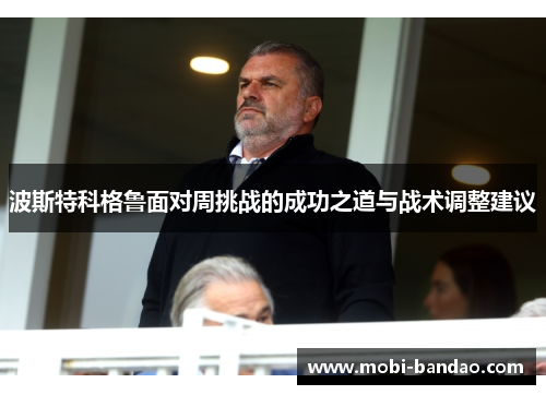 波斯特科格鲁面对周挑战的成功之道与战术调整建议